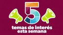 Cinco temas de interés esta semana 29 julio